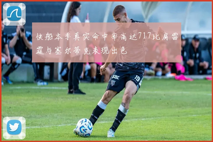 快船本季真实命中率高达717比肩雷霆与塞尔蒂克表现出色